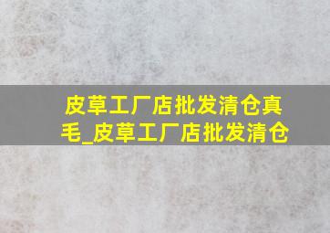 皮草工厂店批发清仓真毛_皮草工厂店批发清仓