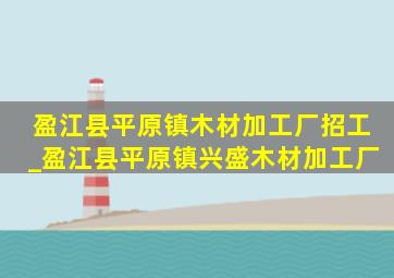 盈江县平原镇木材加工厂招工_盈江县平原镇兴盛木材加工厂