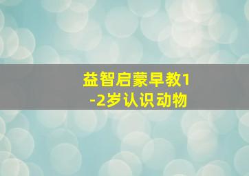 益智启蒙早教1-2岁认识动物