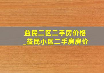 益民二区二手房价格_益民小区二手房房价