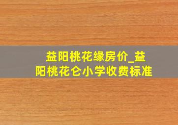 益阳桃花缘房价_益阳桃花仑小学收费标准