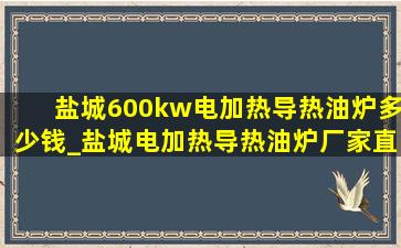 盐城600kw电加热导热油炉多少钱_盐城电加热导热油炉厂家直销