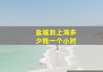 盐城到上海多少钱一个小时