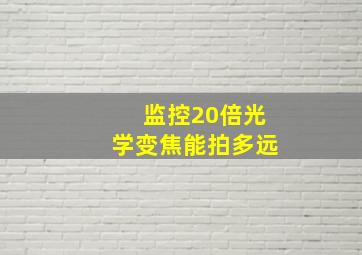 监控20倍光学变焦能拍多远