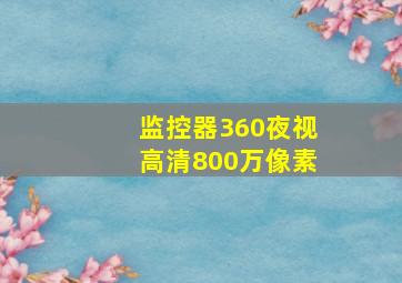 监控器360夜视高清800万像素