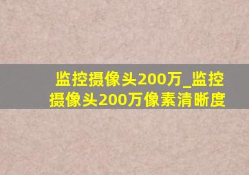 监控摄像头200万_监控摄像头200万像素清晰度