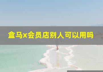 盒马x会员店别人可以用吗