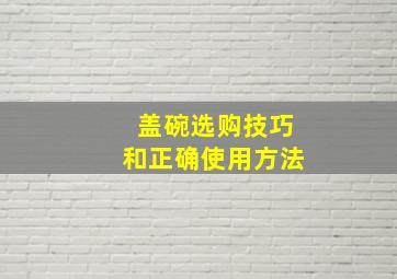 盖碗选购技巧和正确使用方法