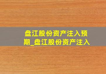 盘江股份资产注入预期_盘江股份资产注入