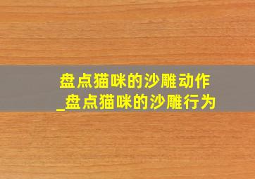 盘点猫咪的沙雕动作_盘点猫咪的沙雕行为