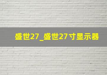 盛世27_盛世27寸显示器