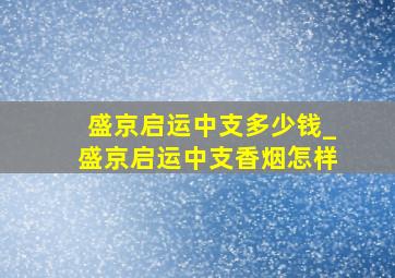 盛京启运中支多少钱_盛京启运中支香烟怎样