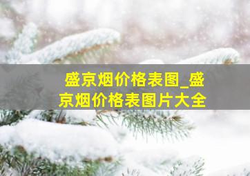 盛京烟价格表图_盛京烟价格表图片大全