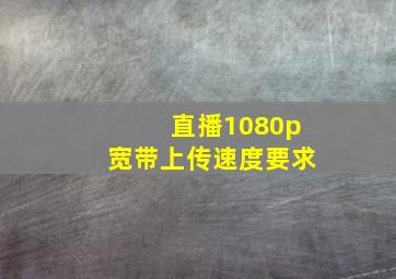 直播1080p宽带上传速度要求