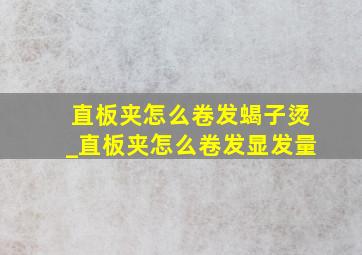 直板夹怎么卷发蝎子烫_直板夹怎么卷发显发量