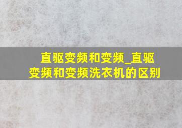 直驱变频和变频_直驱变频和变频洗衣机的区别