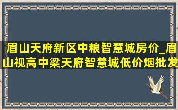 眉山天府新区中粮智慧城房价_眉山视高中梁天府智慧城(低价烟批发网)房价