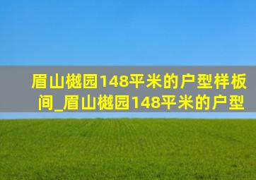 眉山樾园148平米的户型样板间_眉山樾园148平米的户型