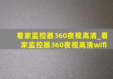 看家监控器360夜视高清_看家监控器360夜视高清wifi