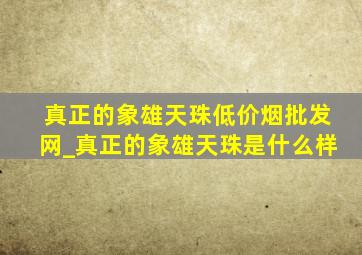 真正的象雄天珠(低价烟批发网)_真正的象雄天珠是什么样