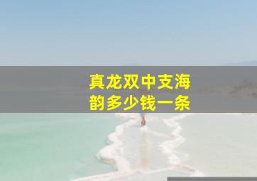 真龙双中支海韵多少钱一条