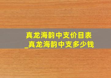 真龙海韵中支价目表_真龙海韵中支多少钱