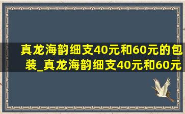 真龙海韵细支40元和60元的包装_真龙海韵细支40元和60元的区别