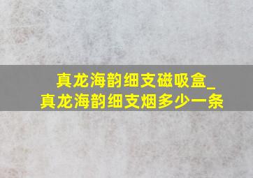 真龙海韵细支磁吸盒_真龙海韵细支烟多少一条