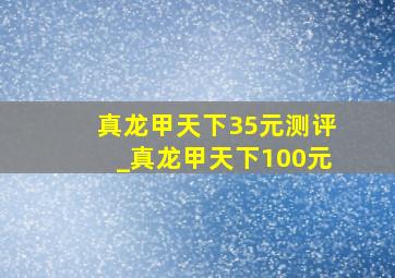 真龙甲天下35元测评_真龙甲天下100元