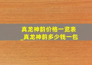 真龙神韵价格一览表_真龙神韵多少钱一包