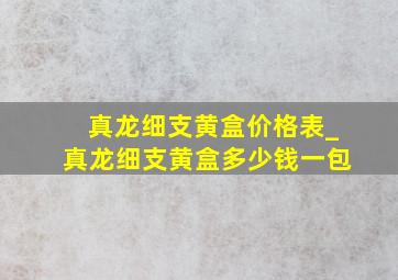 真龙细支黄盒价格表_真龙细支黄盒多少钱一包