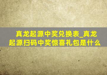 真龙起源中奖兑换表_真龙起源扫码中奖惊喜礼包是什么