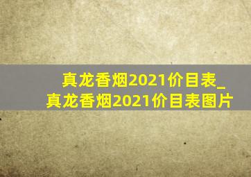 真龙香烟2021价目表_真龙香烟2021价目表图片