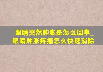 眼睛突然肿胀是怎么回事_眼睛肿胀疼痛怎么快速消除