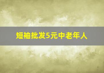 短袖批发5元中老年人