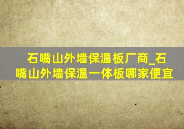 石嘴山外墙保温板厂商_石嘴山外墙保温一体板哪家便宜