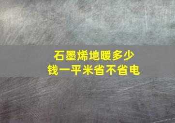 石墨烯地暖多少钱一平米省不省电