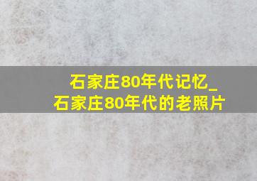 石家庄80年代记忆_石家庄80年代的老照片