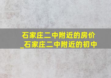 石家庄二中附近的房价_石家庄二中附近的初中