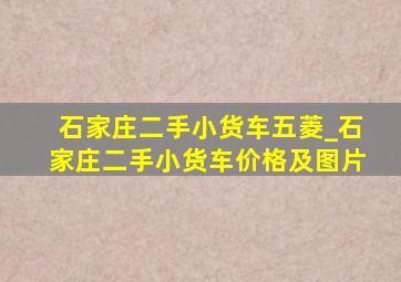 石家庄二手小货车五菱_石家庄二手小货车价格及图片