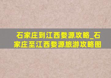 石家庄到江西婺源攻略_石家庄至江西婺源旅游攻略图