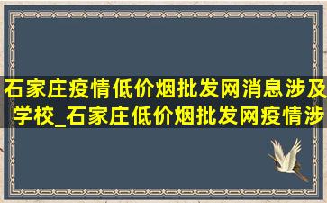 石家庄疫情(低价烟批发网)消息涉及学校_石家庄(低价烟批发网)疫情涉及学校