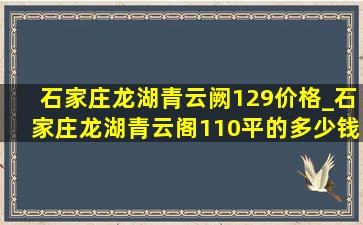 石家庄龙湖青云阙129价格_石家庄龙湖青云阁110平的多少钱