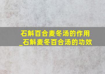 石斛百合麦冬汤的作用_石斛麦冬百合汤的功效