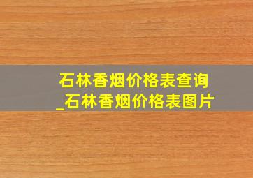 石林香烟价格表查询_石林香烟价格表图片