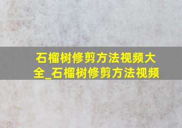 石榴树修剪方法视频大全_石榴树修剪方法视频