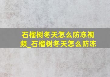 石榴树冬天怎么防冻视频_石榴树冬天怎么防冻