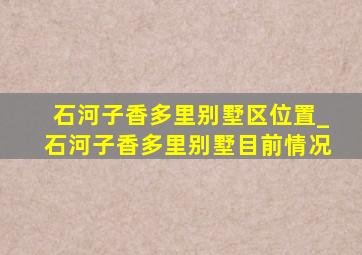 石河子香多里别墅区位置_石河子香多里别墅目前情况