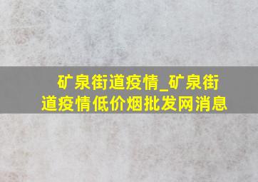 矿泉街道疫情_矿泉街道疫情(低价烟批发网)消息