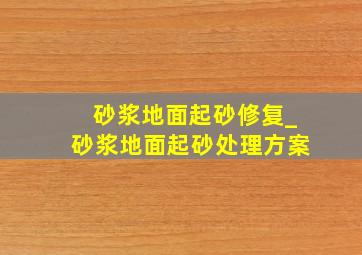 砂浆地面起砂修复_砂浆地面起砂处理方案